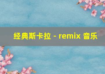 经典斯卡拉 - remix 音乐